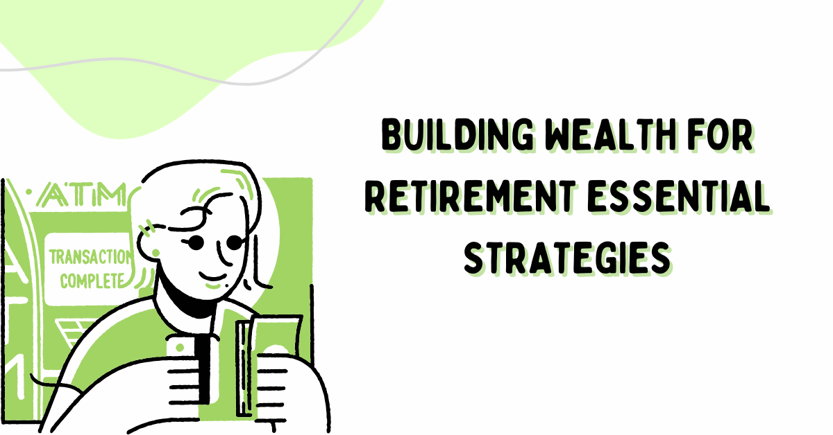 Building Wealth for Retirement Essential Strategies