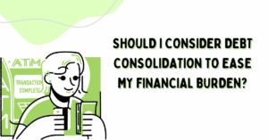 Should I Consider Debt Consolidation to Ease my Financial Burden?