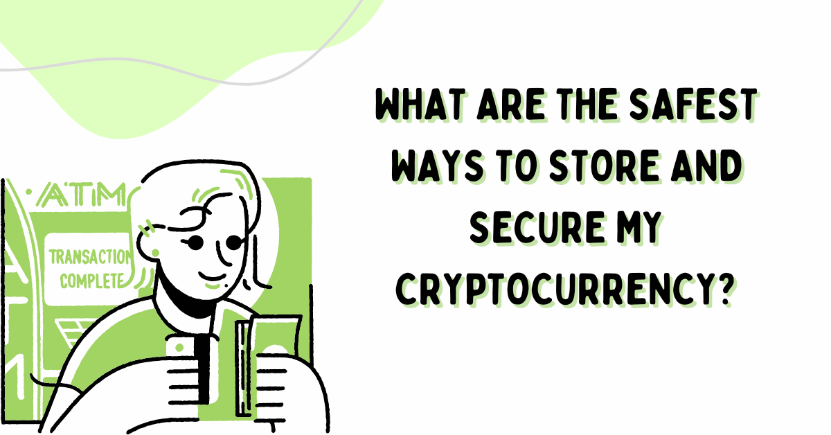 What are the safest ways to store and secure my cryptocurrency?
