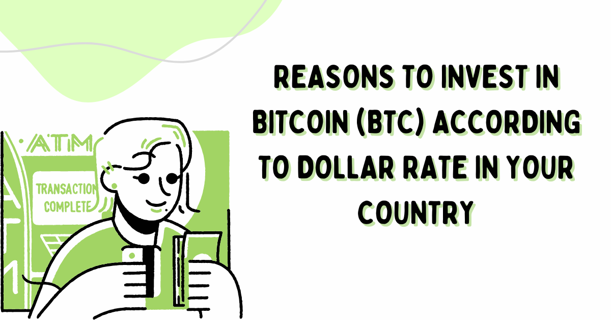 Reasons to invest in Bitcoin (BTC) according to dollar rate in your country