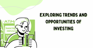 Exploring Trends and Opportunities of Investing