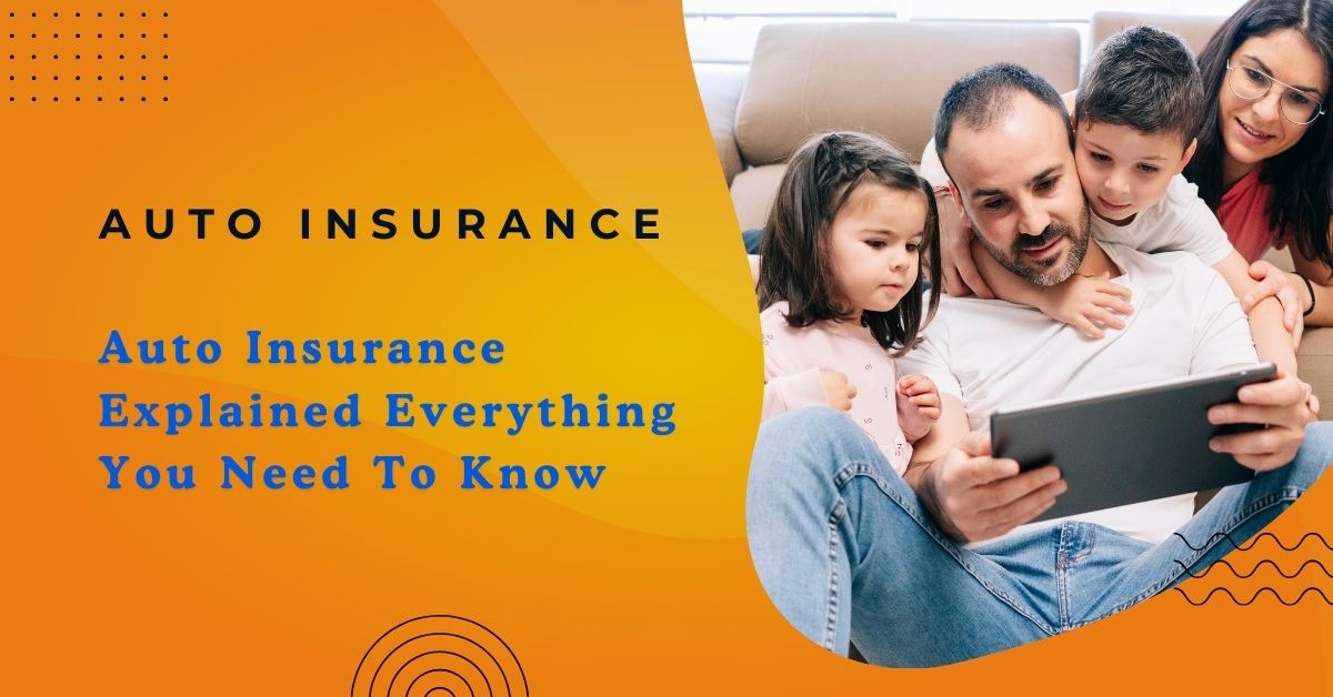 Auto Insurance Explained Everything You Need To Know