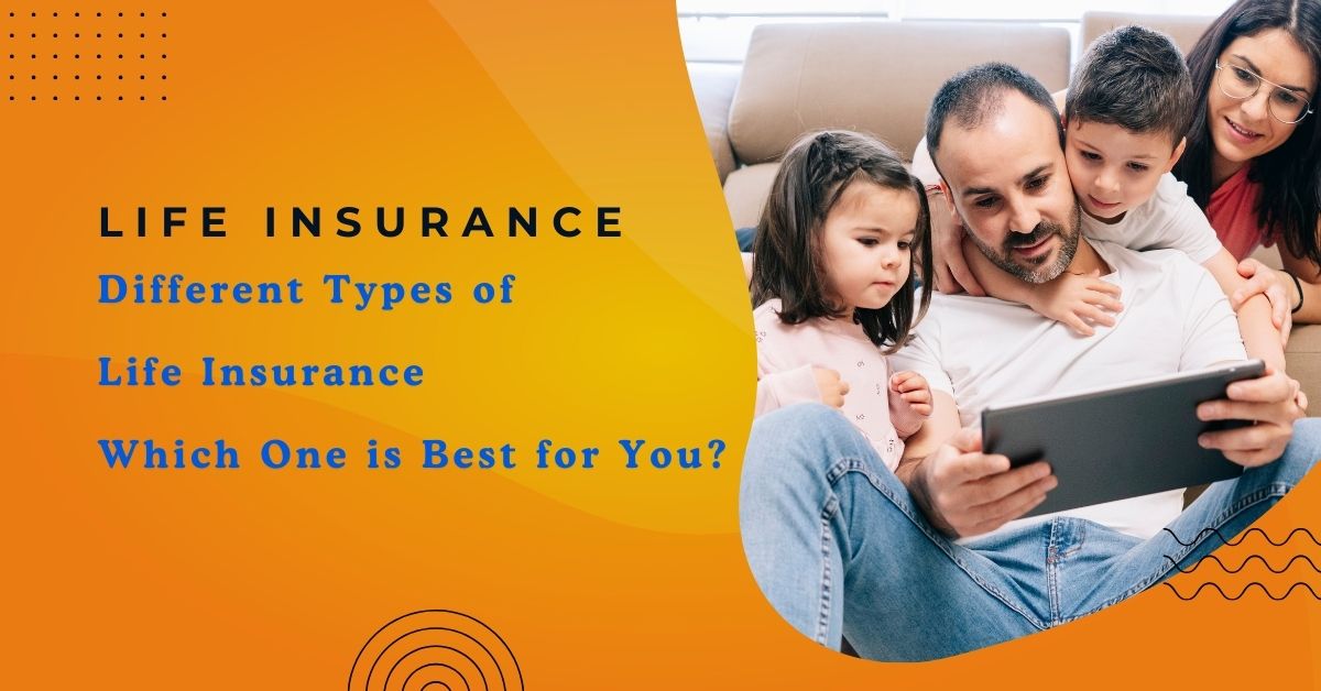 Different Types of Life Insurance: Which One is Best for You?