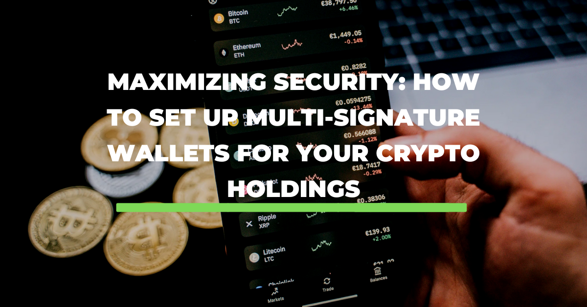 Maximizing Security: How to Set Up Multi-Signature Wallets for Your Crypto Holdings